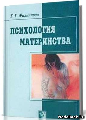Скачать бесплатно книгу, учебник по медицине Психология материнства, Г.Г. Филиппова, 2002 г.