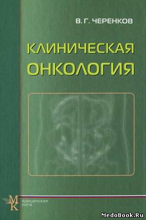 Скачать бесплатно книгу, учебник по медицине Клиническая онкология, Черенков В.Г., 2010 г.